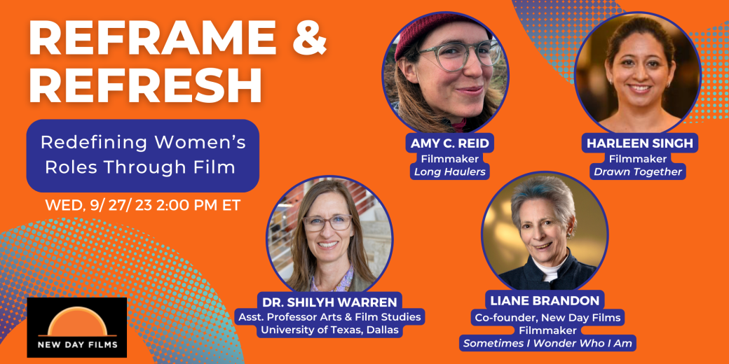 Graphic with orange background and purple gradient half circles on corners. New Day Films Logo in bottom left corner, text reads Reframe and Refresh Wed 9/27/23 2pm ET Redefining Women’s Roles Through Film. Four photos of women in circles. Auto-captions available.