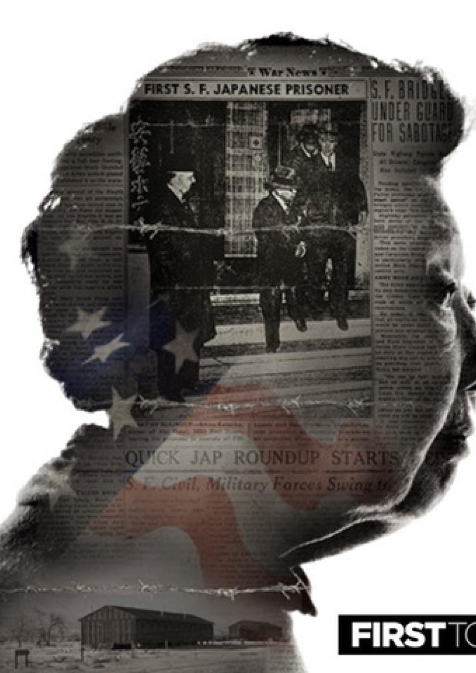 A composite image of a black and white photo of an elder Japanese woman's face with a vintage newspaper and an American flag superimposed on her profile. The newspaper says First S.F. Japanese Prisoner with a photo of a Japanese man escorted out of a building by white men in suits. Black and white text on the right reads First to Go.