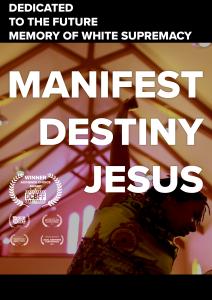 A vertically oriented poster for the film Manifest Destiny Jesus: A photo of a Black woman dancing in a church, reaching up to the high ceiling trusses. Over the photo is the title Manifest Destiny Jesus, along with the tagline "Dedicated to the future memory of white supremacy." Five film festival laurels are displayed, including "Winner Audience Choice Award, DC Black Film Festival 2021"