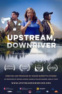 Images of three adults against a river scene background. Text: "Upstream, Downriver: A documentary About Water Justice.". A man using a megaphone at left, a woman holding a microphone in the center, a man in a plaid sweater and cap faces right. Directed by Maggie Burnette Stogner.