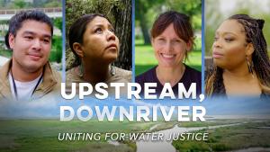 Images of four adults against a river scene background. Text: "Upstream, Downriver: Uniting for Water Justice." 