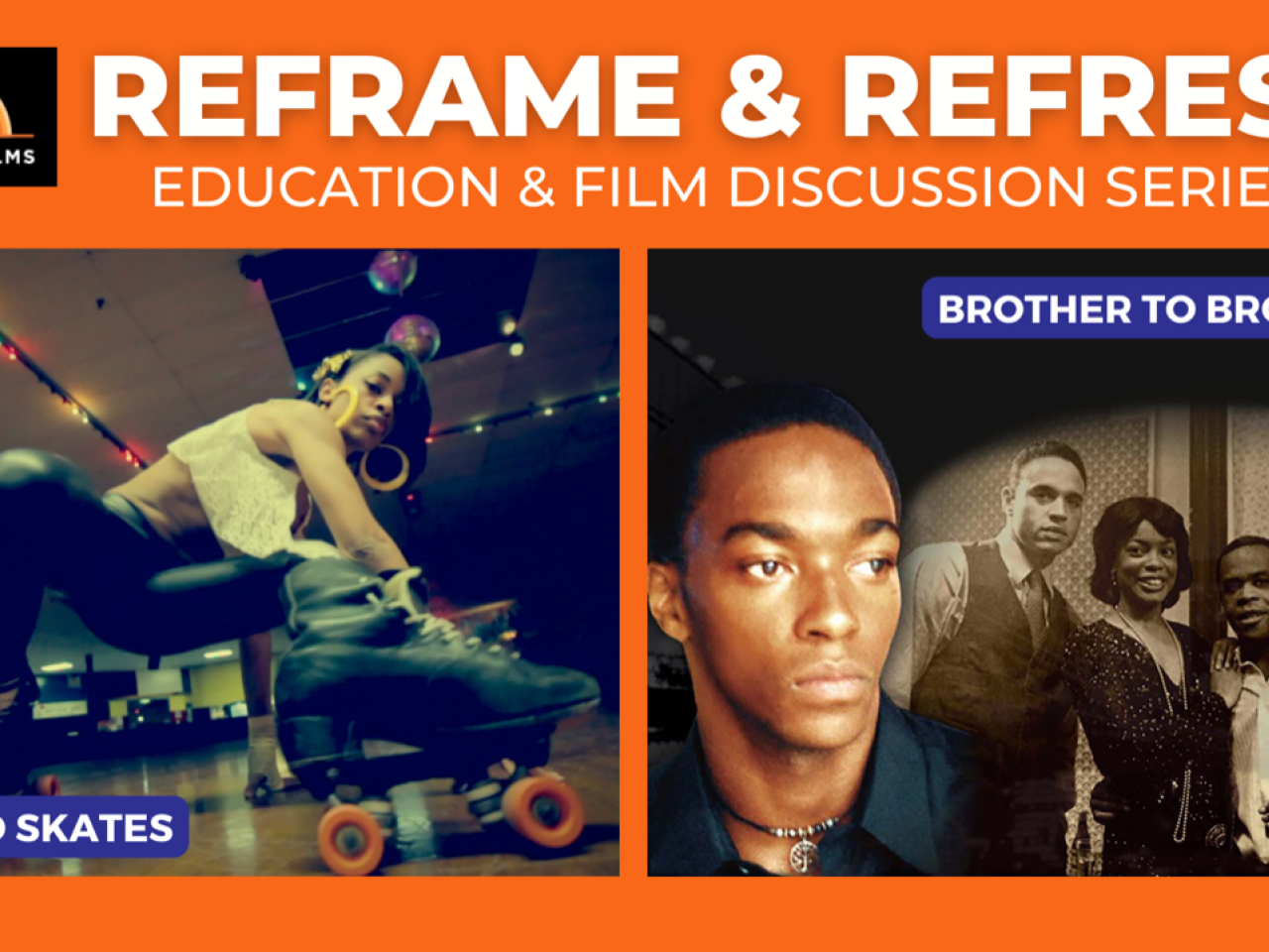 Rectangular box with orange background and New Day Films logo on top left corner. Text reads Reframe & Refresh Education & Film Discussion Series. Left image is of a Black woman squatting down with roller skates from the film United Skates. Right image is of a young Black man’s face next to a black and white photo of 3 Black men and 1 Black woman standing from the film Brother to Brother.