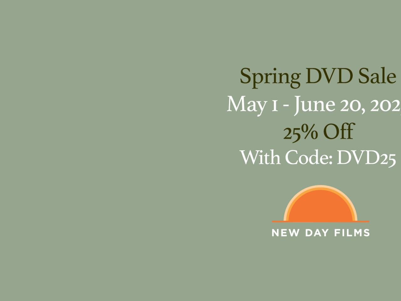 Graphic announcing Spring DVD Sale on May 1 through June 20, 2025. 25% off with code DVD25. At the bottom, the New Day Films sunrise logo.